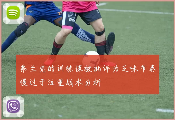 弗兰克的训练课被批评为乏味节奏慢过于注重战术分析