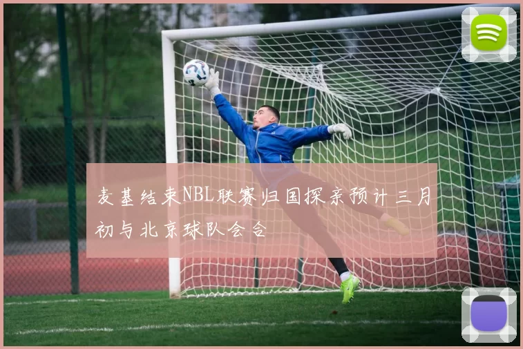 麦基结束NBL联赛归国探亲预计三月初与北京球队会合
