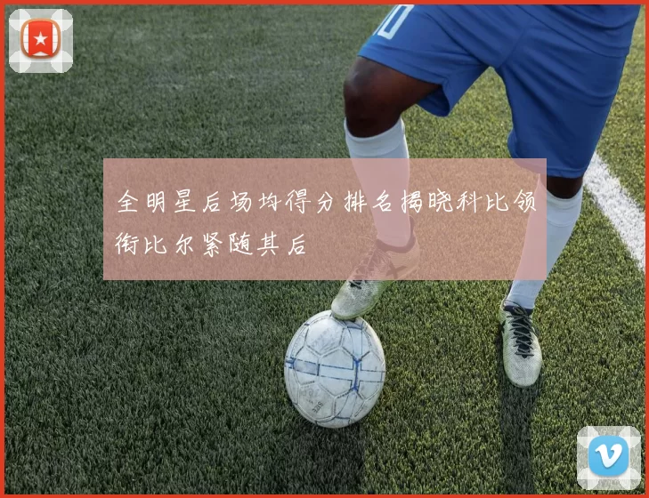 全明星后场均得分排名揭晓科比领衔比尔紧随其后